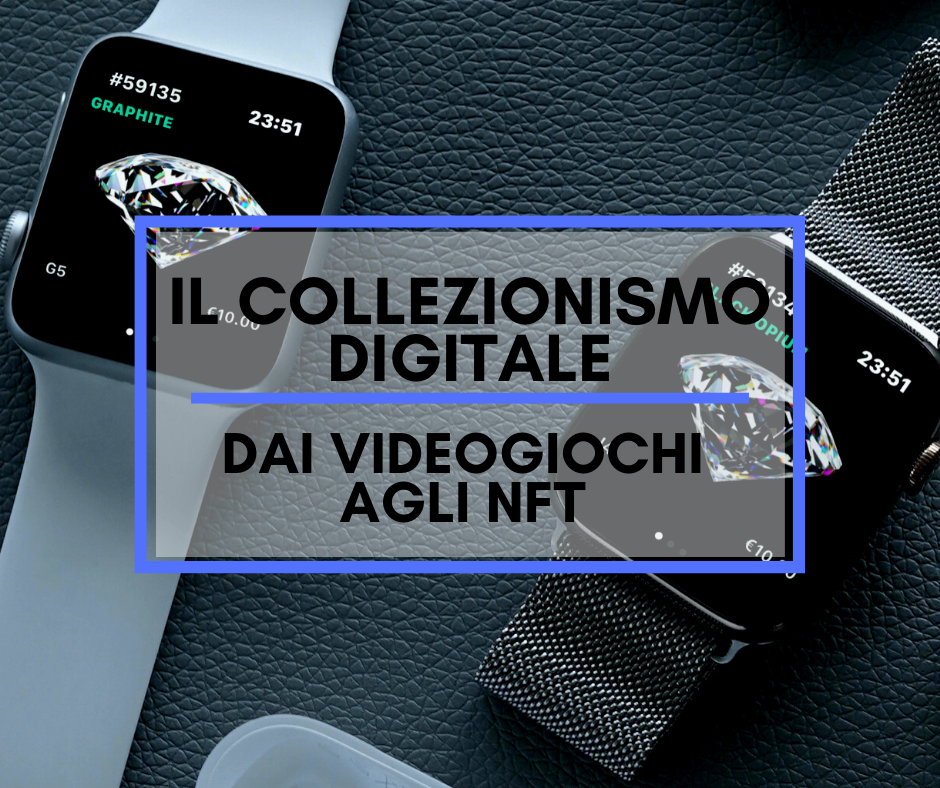 Scopri di più sull'articolo Il Collezionismo Digitale: dai Videogiochi agli NFT
