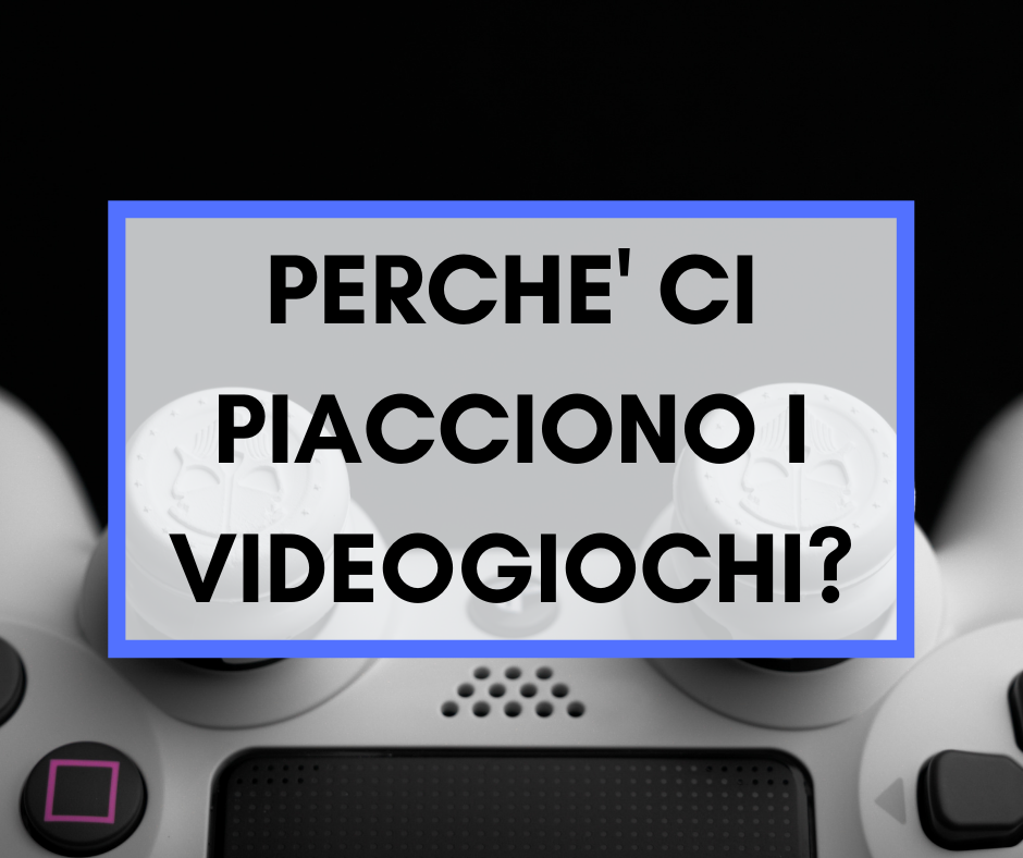 Scopri di più sull'articolo Perché ci piacciono i videogiochi?