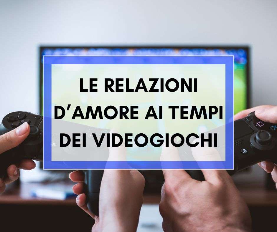 Scopri di più sull'articolo Le relazioni d’amore ai tempi dei videogiochi