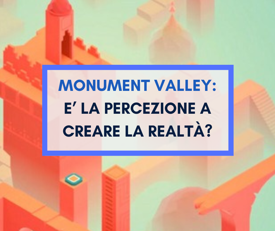 Scopri di più sull'articolo Monument Valley: è la percezione a creare la realtà?