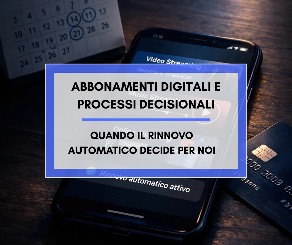 Scopri di più sull'articolo Abbonamenti digitali e processi decisionali: quando il rinnovo automatico decide per noi